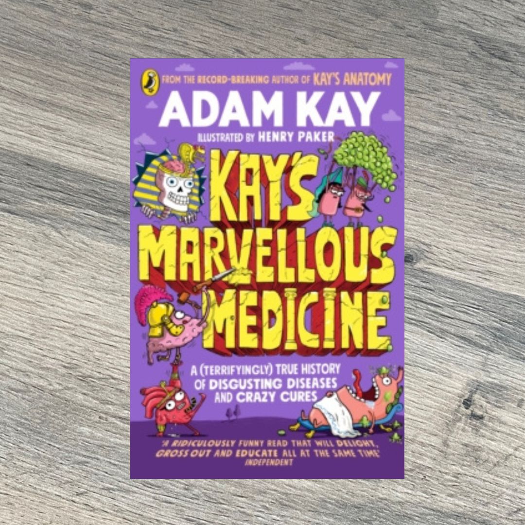Kay's Marvellous Medicine : A Gross and Gruesome History of the Human Body by Adam Kay