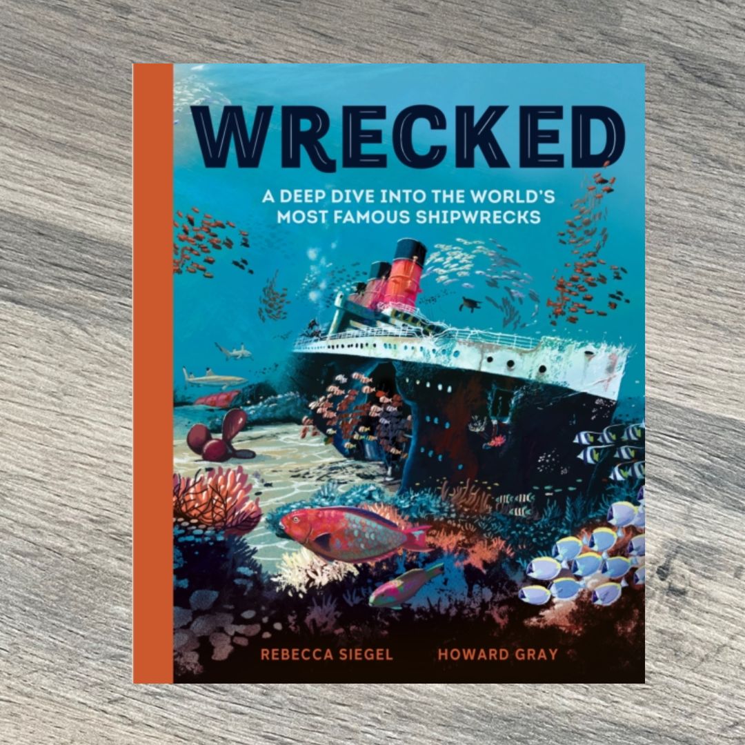 Wrecked : A Deep Dive into the World's Most Famous Shipwrecks by Rebecca Siegel